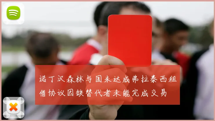 诺丁汉森林与国米达成弗拉泰西租借协议因缺替代者未能完成交易