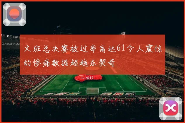 文班总决赛被过率高达61令人震惊的惨痛数据超越东契奇