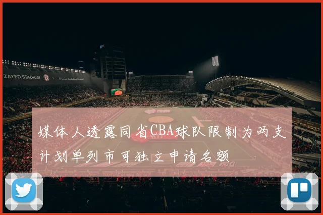 媒体人透露同省CBA球队限制为两支计划单列市可独立申请名额